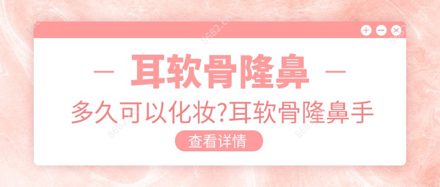 耳软骨隆鼻多久可以化妆?耳软骨隆鼻手术全过程?