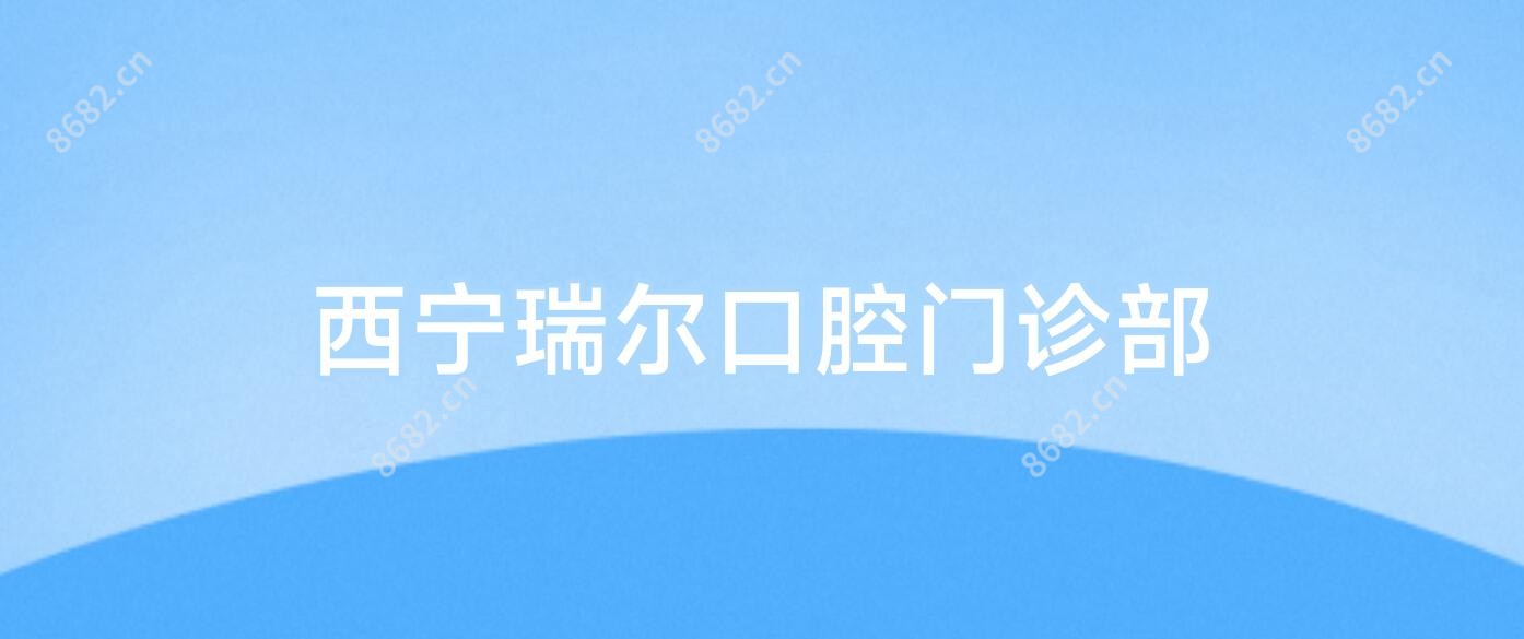西宁瑞尔口腔门诊部