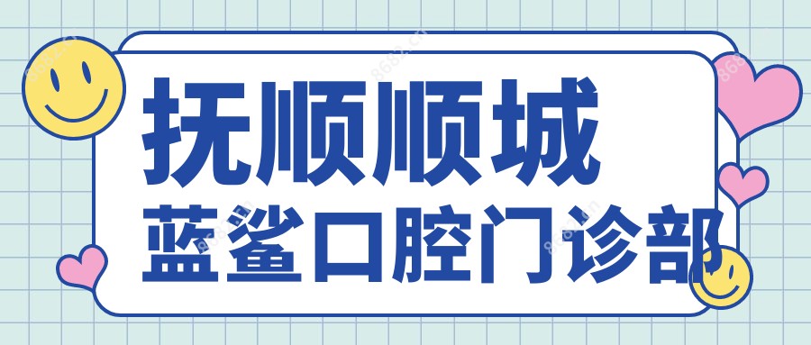 抚顺顺城蓝鲨口腔门诊部