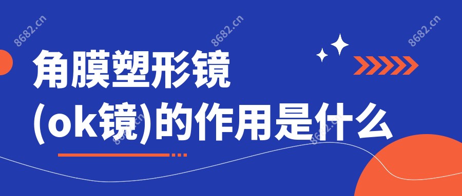 角膜塑形镜(ok镜)的作用是什么