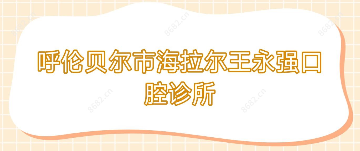 呼伦贝尔市海拉尔王永强口腔诊所