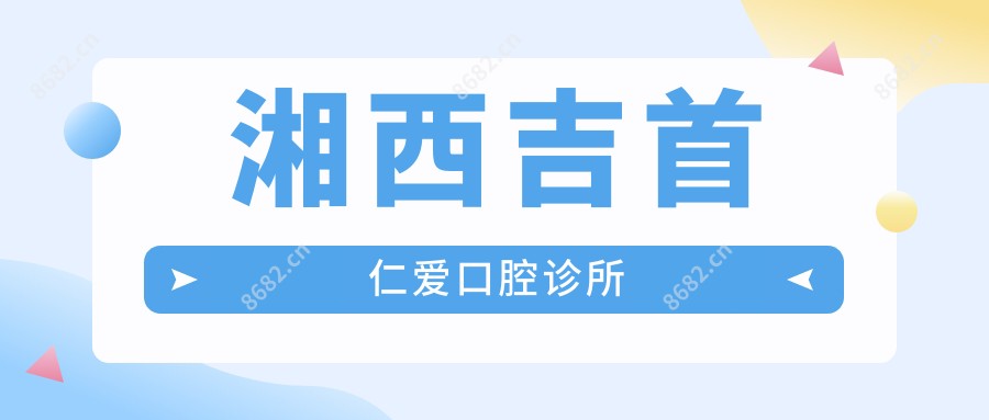 湘西吉首仁爱口腔诊所