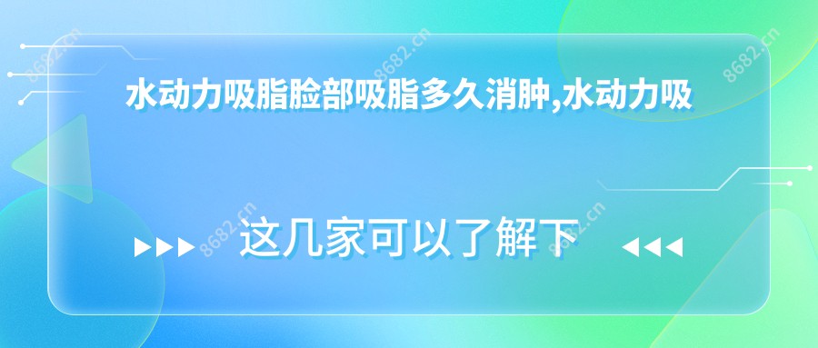 水动力吸脂脸部吸脂多久消肿,水动力吸脂恢复过程