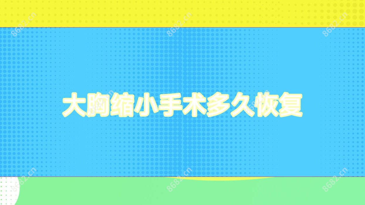 大胸缩小手术多久恢复