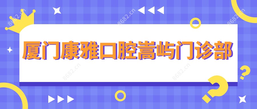 厦门康雅口腔嵩屿门诊部
