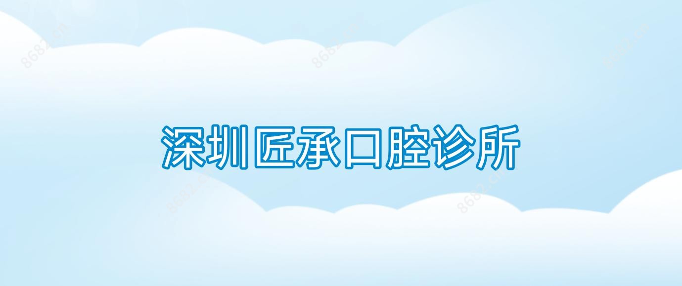 深圳匠承口腔诊所