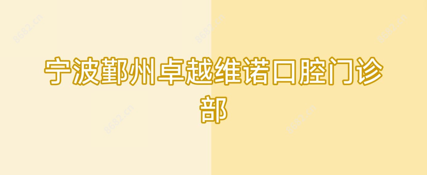 宁波鄞州较好维诺口腔门诊部