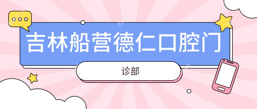 吉林船营德仁口腔门诊部