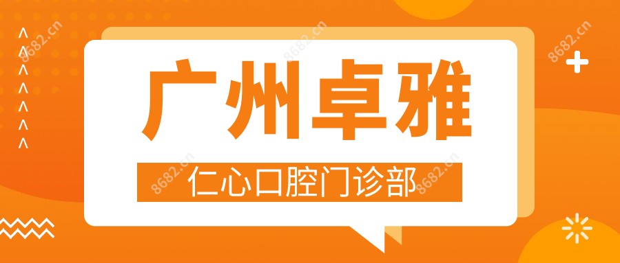 广州卓雅仁心口腔门诊部