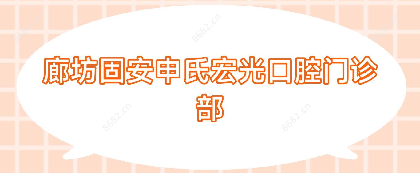 廊坊固安申氏宏光口腔门诊部