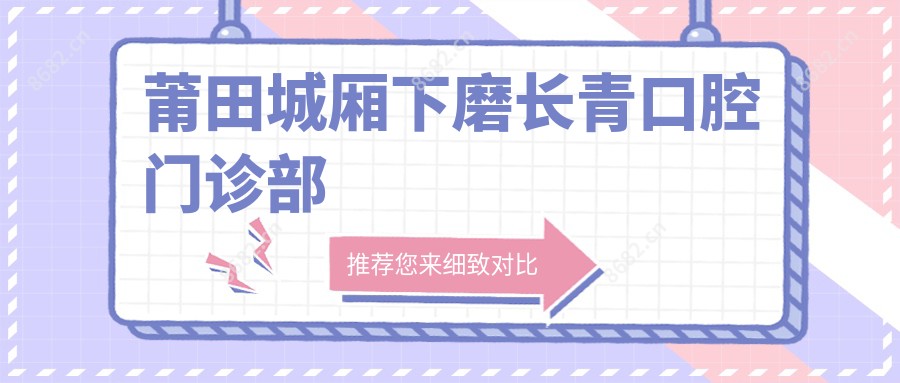 莆田城厢下磨长青口腔门诊部