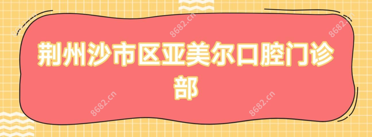 荆州沙市区亚美尔口腔门诊部