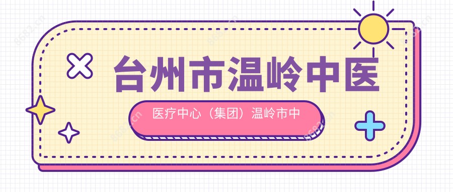 台州市温岭中医医疗中心（集团）温岭市中医院