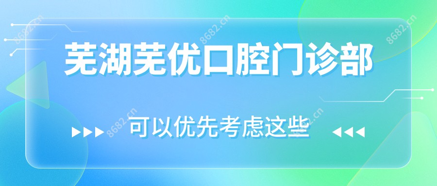 芜湖芜优口腔门诊部