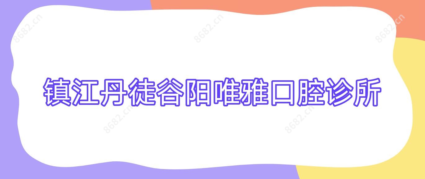 镇江丹徒谷阳唯雅口腔诊所