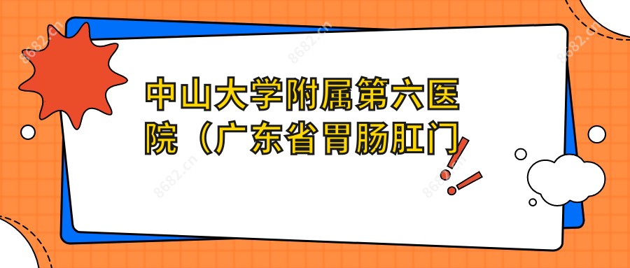 中山大学附属第六医院(广东省胃肠肛门医院)