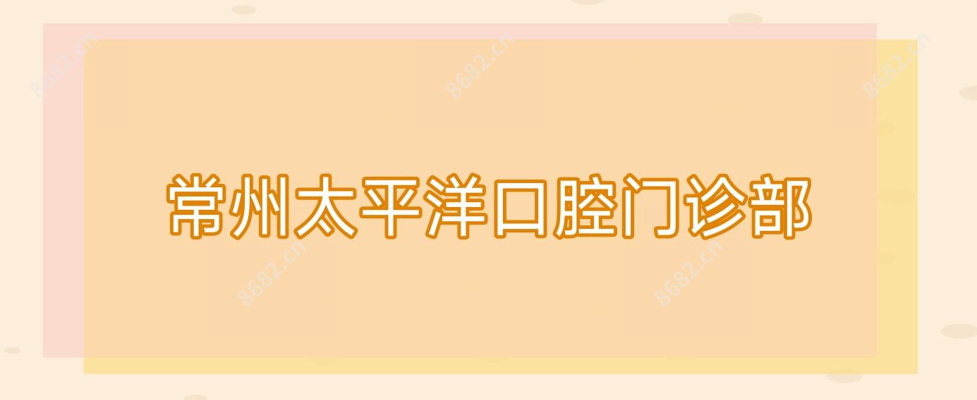 常州太平洋口腔门诊部