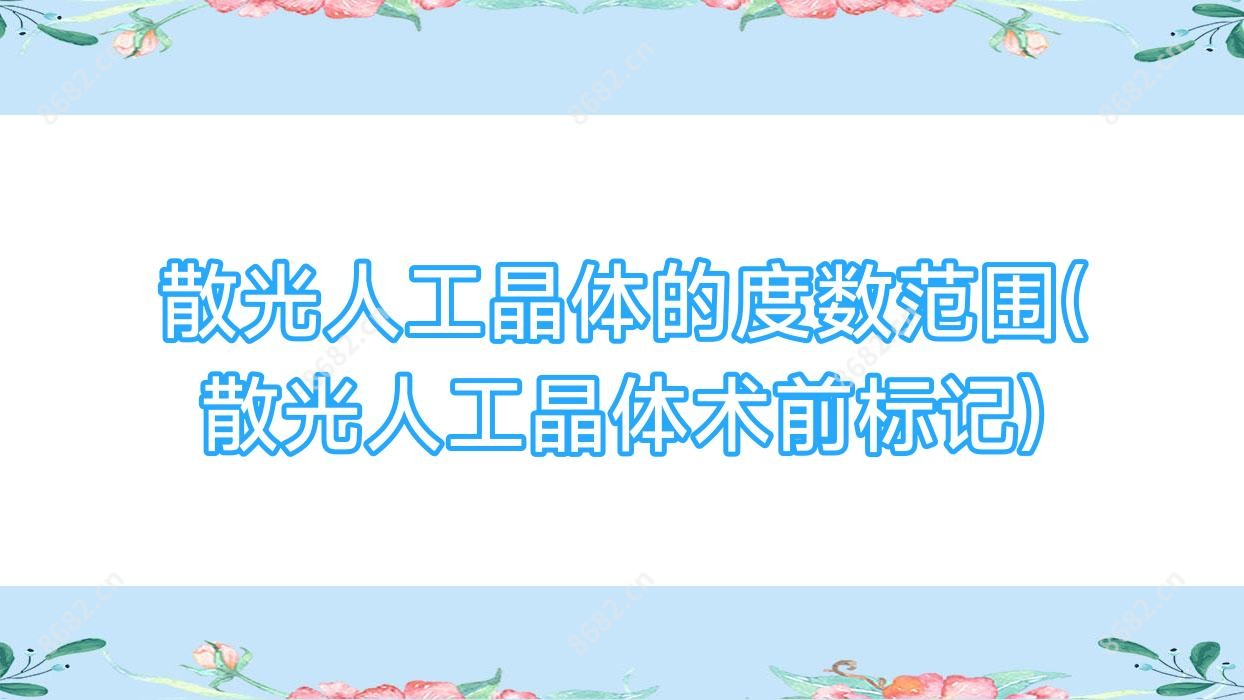 散光人工晶体的度数范围(散光人工晶体术前标记)