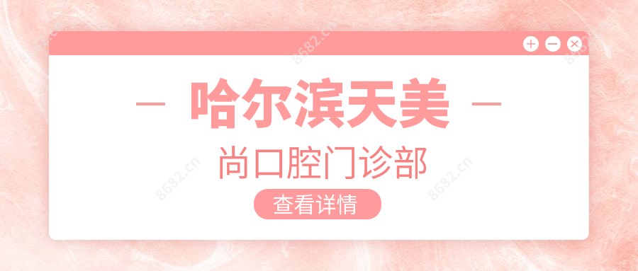 哈尔滨天美尚口腔门诊部
