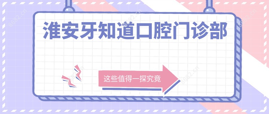 淮安牙知道口腔门诊部