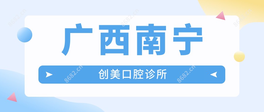 广西南宁创美口腔诊所