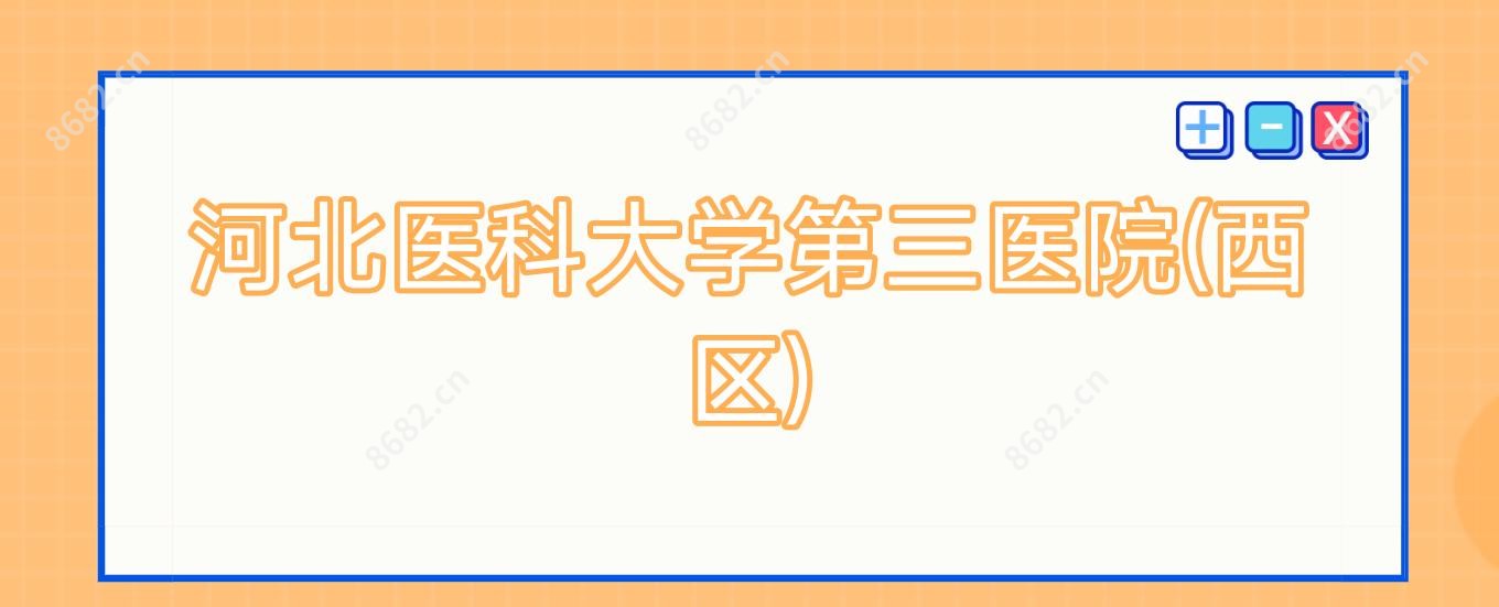 河北医科大学第三医院(西区)