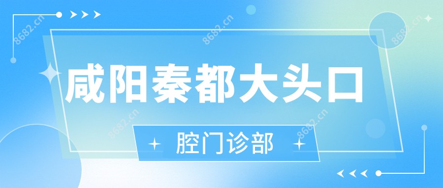 咸阳秦都大头口腔门诊部