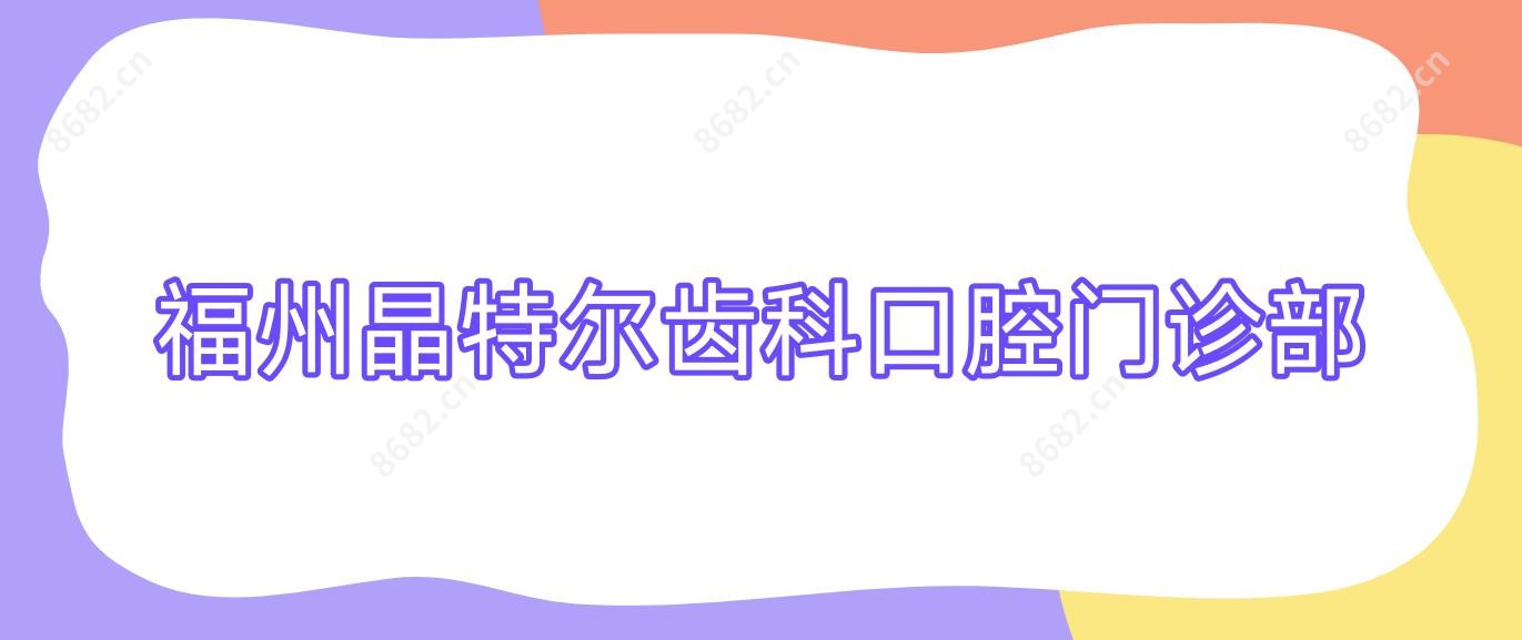 福州晶特尔齿科口腔门诊部