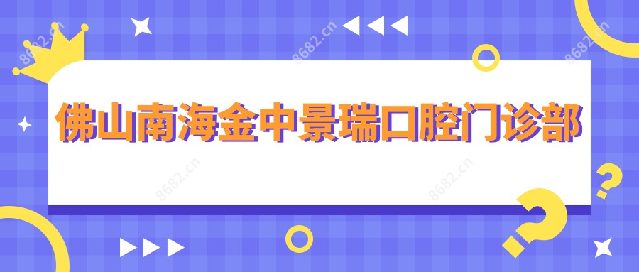 佛山南海金中景瑞口腔门诊部