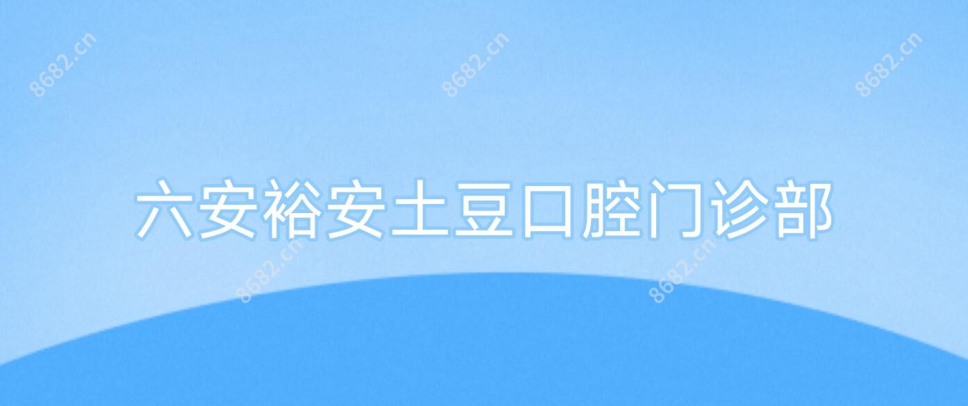 六安裕安土豆口腔门诊部