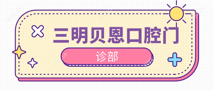 三明贝恩口腔门诊部