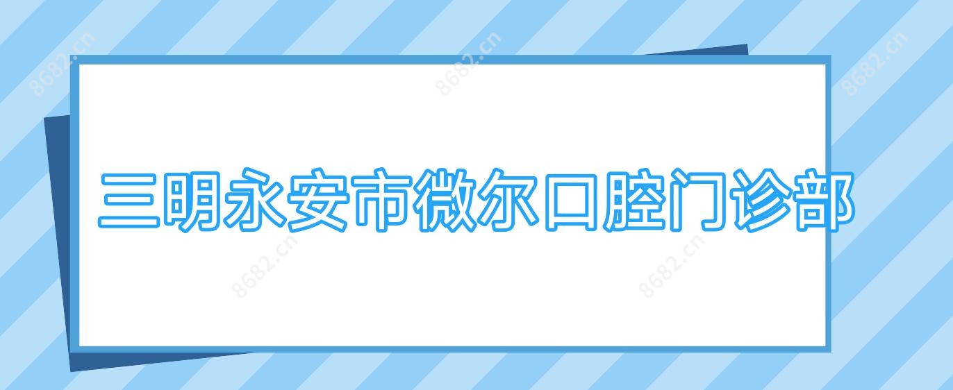 三明永安市微尔口腔门诊部
