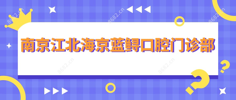 南京江北海京蓝鲟口腔门诊部