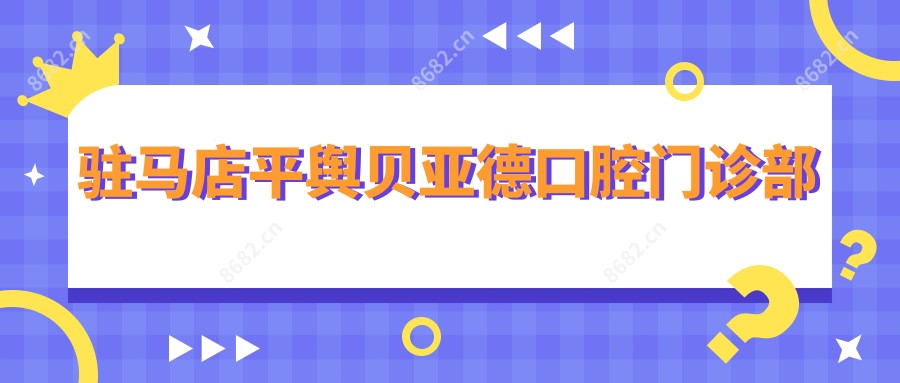 驻马店平舆贝亚德口腔门诊部
