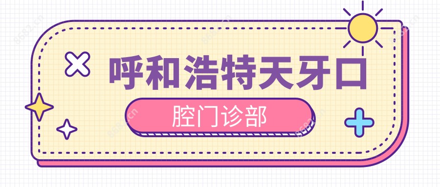 呼和浩特天牙口腔门诊部