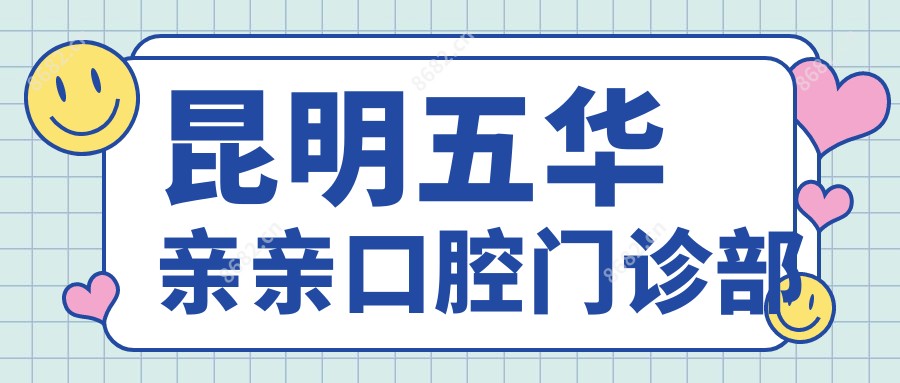 昆明五华亲亲口腔门诊部