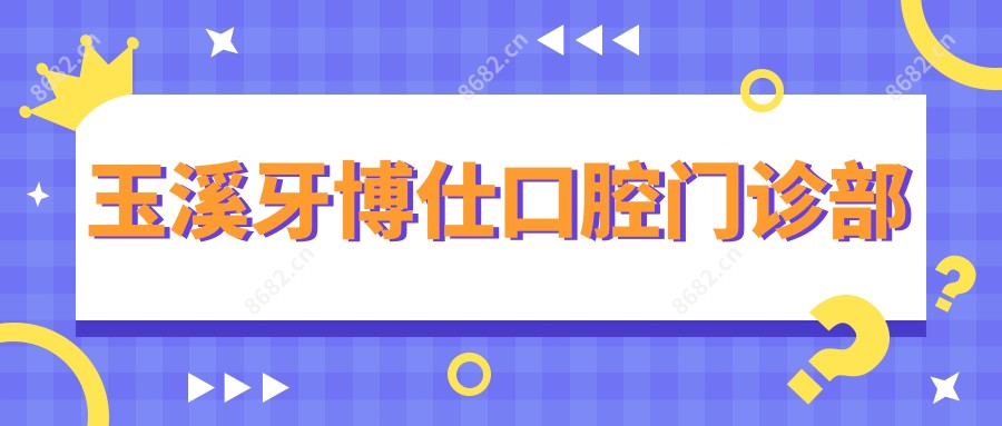 玉溪牙博仕口腔门诊部