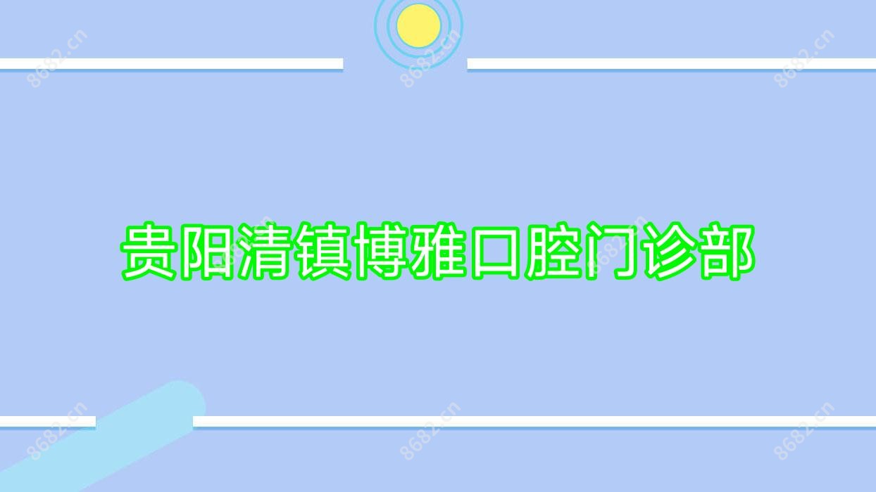 贵阳清镇博雅口腔门诊部
