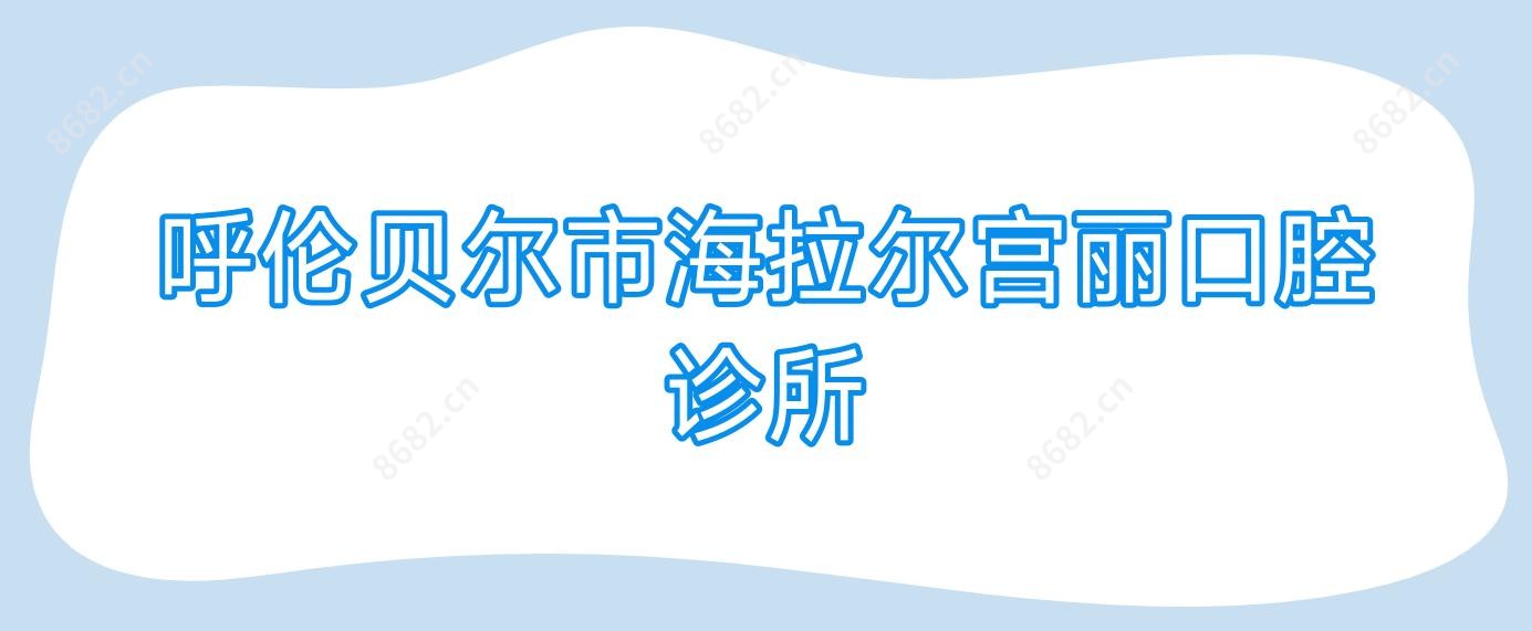 呼伦贝尔市海拉尔宫丽口腔诊所