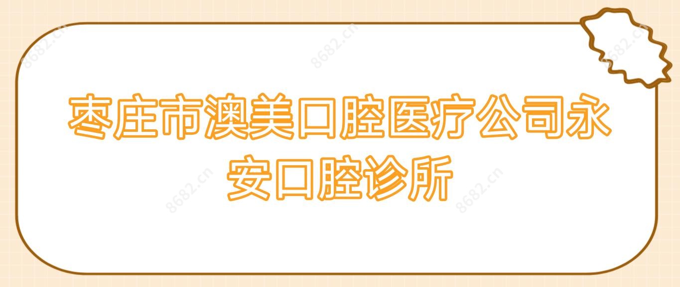 枣庄市澳美口腔医疗公司永安口腔诊所