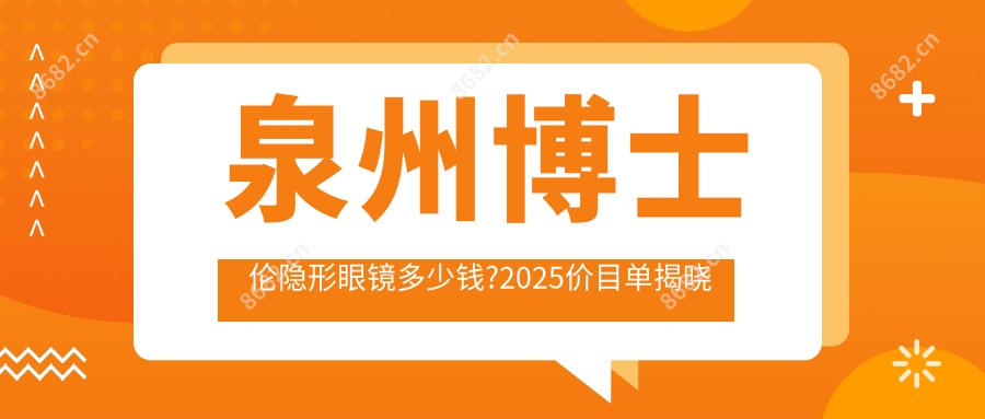 泉州博士伦隐形眼镜多少钱?2025价目单揭晓了~泉州博士伦隐形眼镜具体收费快看!