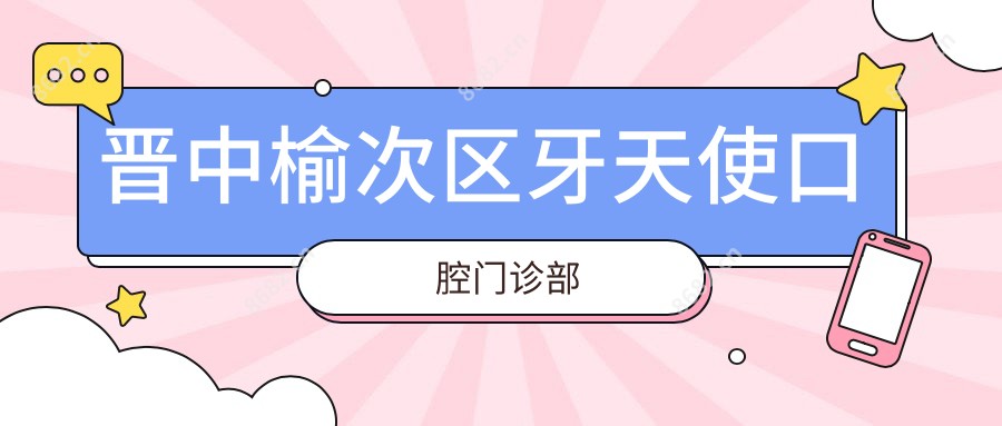 晋中榆次区牙天使口腔门诊部