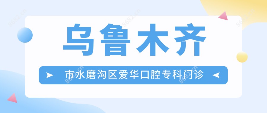 乌鲁木齐市水磨沟区爱华口腔专科门诊部