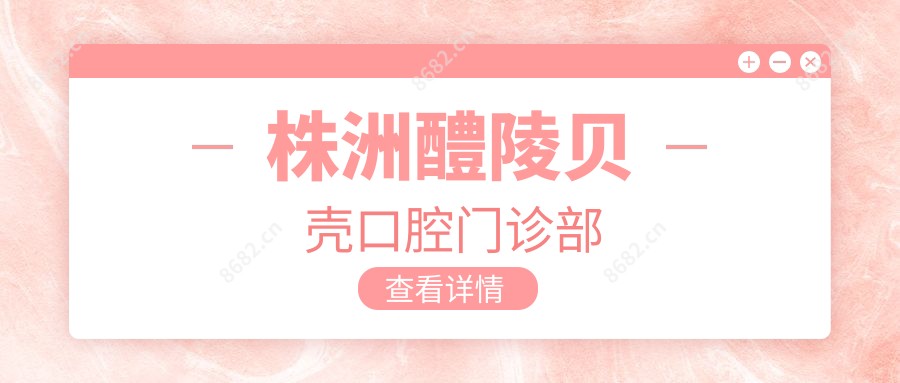 株洲醴陵贝壳口腔门诊部