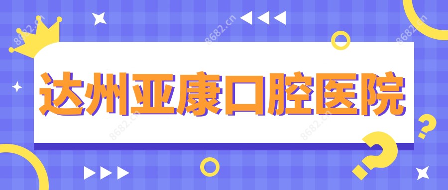 达州亚康口腔医院