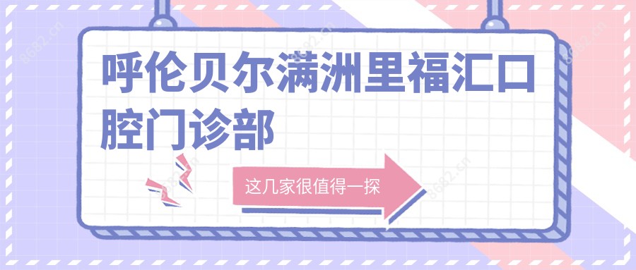 呼伦贝尔满洲里福汇口腔门诊部