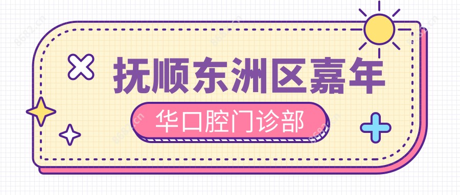 抚顺东洲区嘉年华口腔门诊部