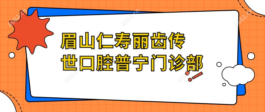 眉山仁寿丽齿传世口腔普宁门诊部