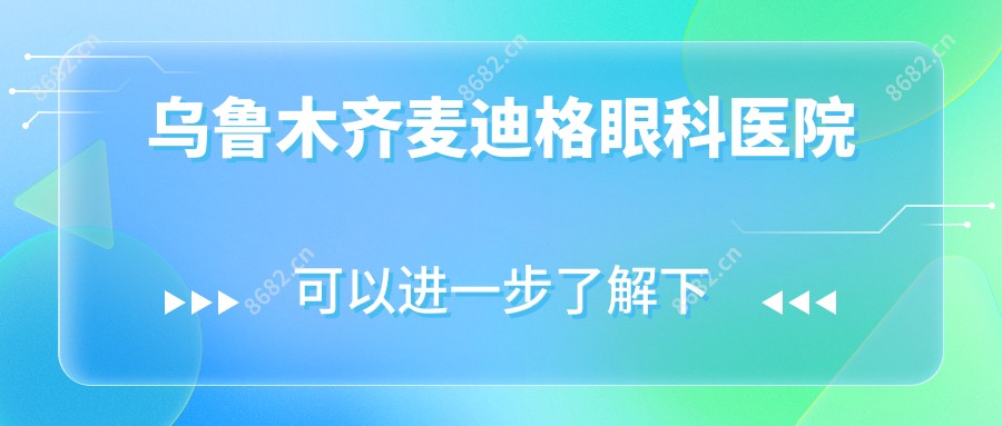 乌鲁木齐麦迪格眼科医院
