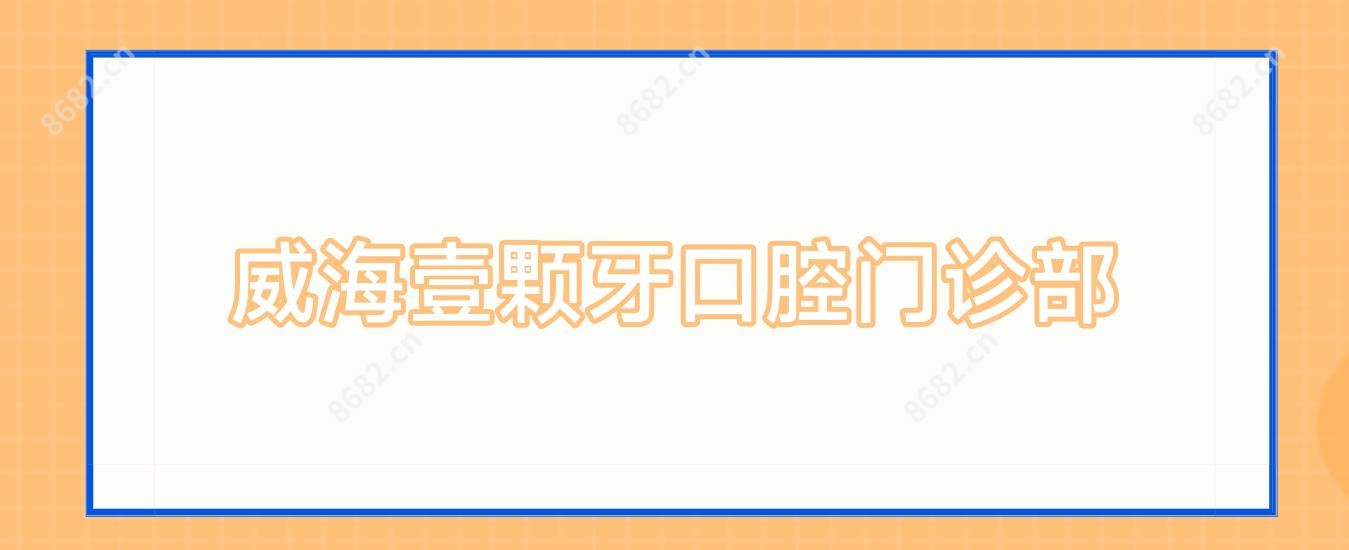 威海壹颗牙口腔门诊部